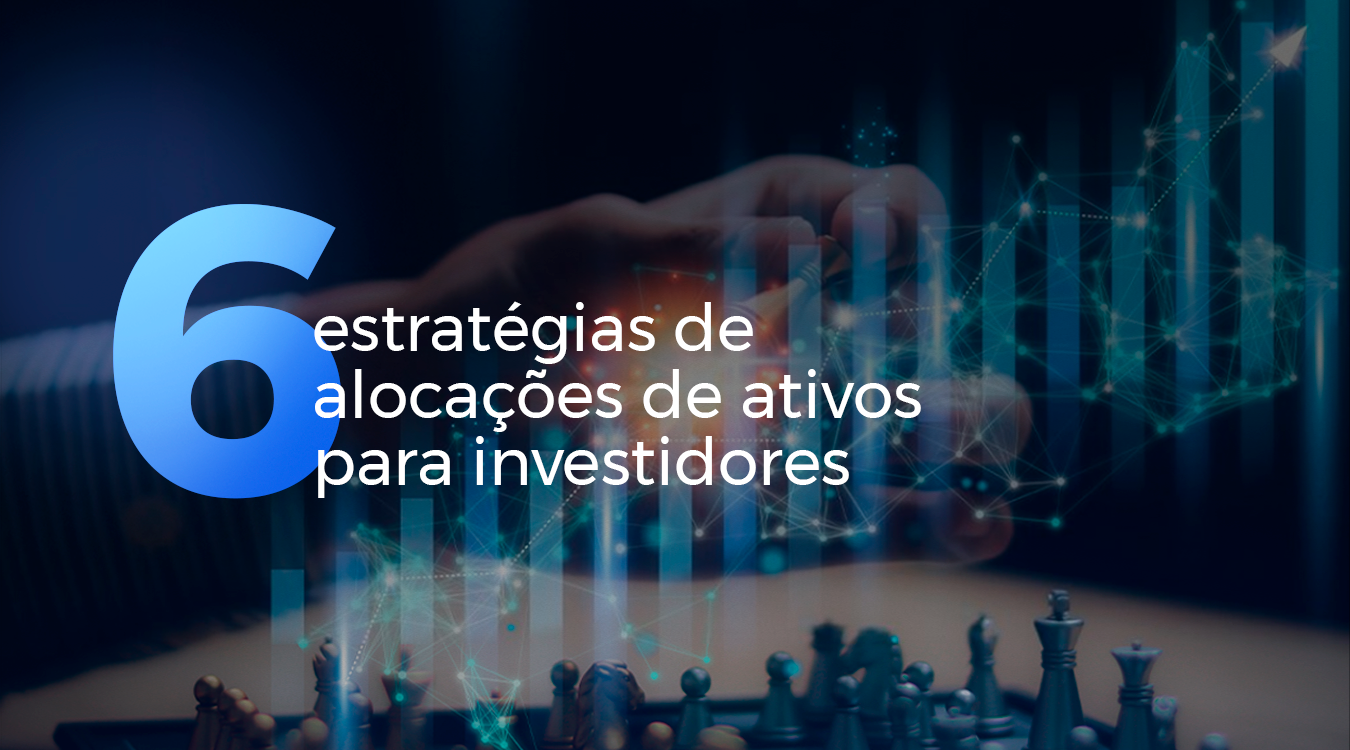 6 estratégias de alocações de ativos para investidores