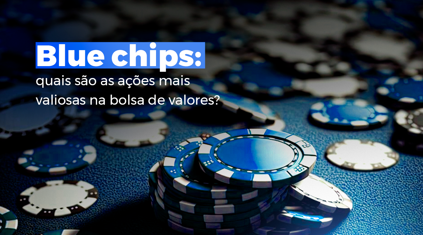 Blue chips: quais são as ações mais valiosas na bolsa de valores?