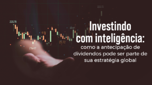 Investindo com inteligência: como a antecipação de dividendos pode ser parte de sua estratégia global