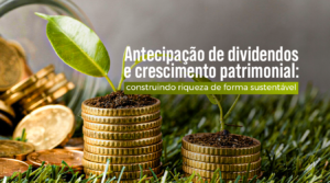 Antecipação de dividendos: como incluir na sua estratégia de investimentos?