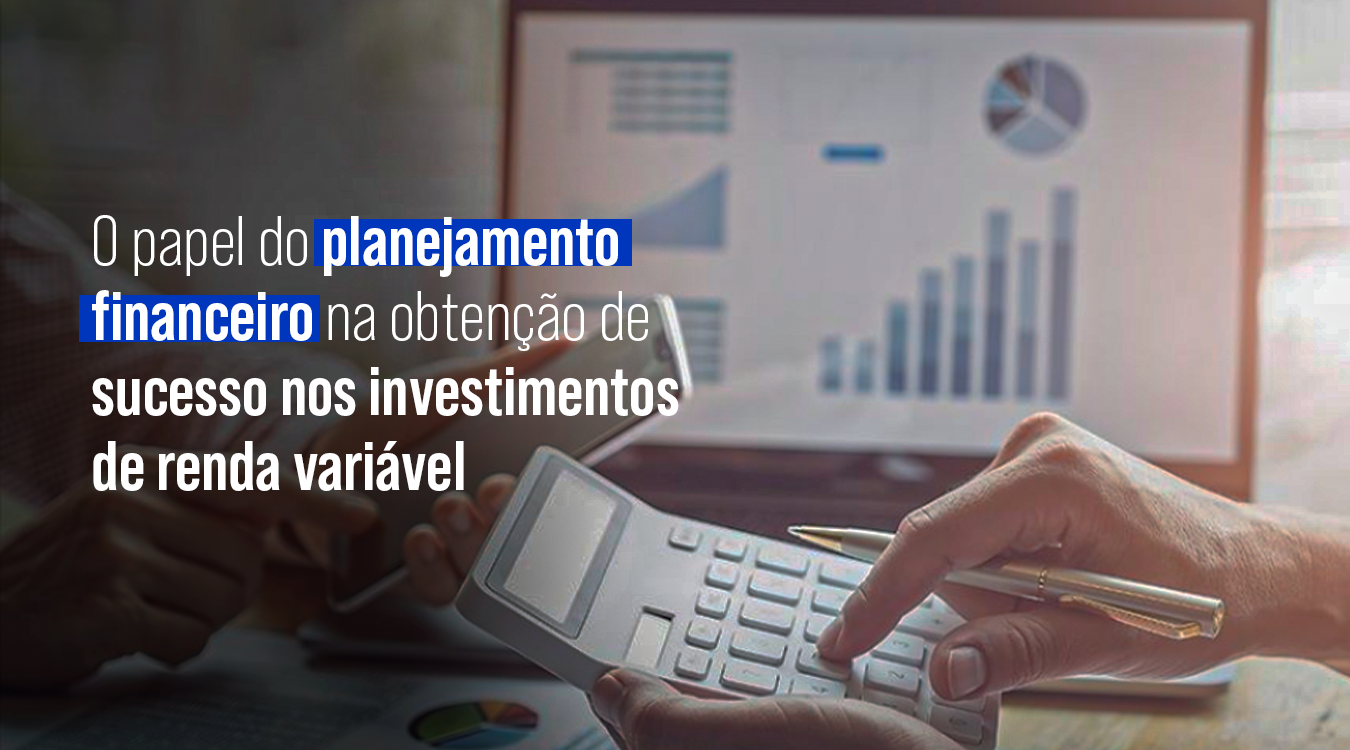 Planejamento financeiro: como aumentar suas chances de sucesso na renda variável?