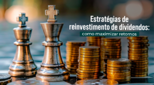 Estratégias de reinvestimento de dividendos: como maximizar retornos?