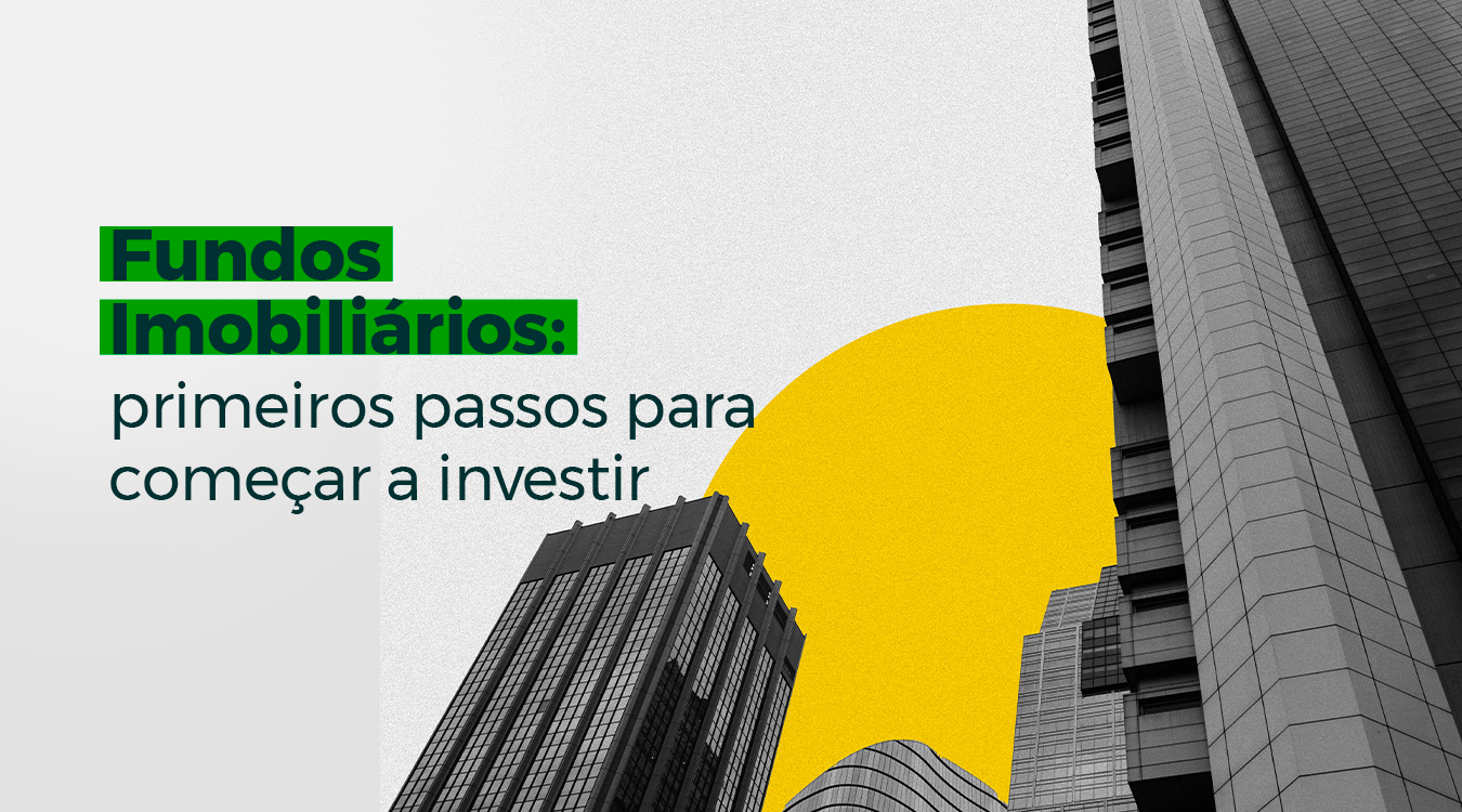 Fundos Imobiliários: primeiros passos para começar a investir